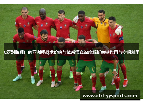 C罗对阵拜仁的亚洲杯战术价值与体系博弈深度解析关键作用与空间利用 C罗对阵拜仁的亚洲杯战术价值与体系博弈深度解析关键作用与空间利用