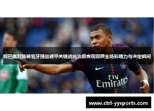姆巴佩对阵葡萄牙强敌德甲关键战统治级表现回顾全场影响力与决定瞬间 姆巴佩对阵葡萄牙强敌德甲关键战统治级表现回顾全场影响力与决定瞬间