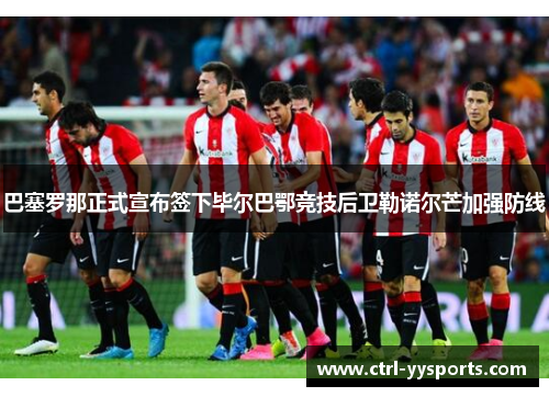 巴塞罗那正式宣布签下毕尔巴鄂竞技后卫勒诺尔芒加强防线