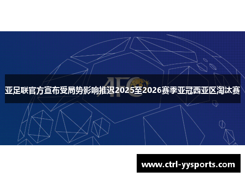 亚足联官方宣布受局势影响推迟2025至2026赛季亚冠西亚区淘汰赛