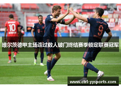 维尔茨德甲主场连过数人破门终结赛季锁定联赛冠军